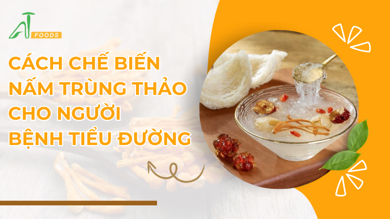 chế biến nấm trùng thảo cho người bệnh tiểu đường